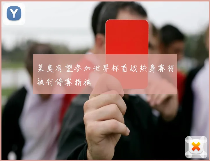 莱奥有望参加世界杯首战热身赛将执行停赛措施