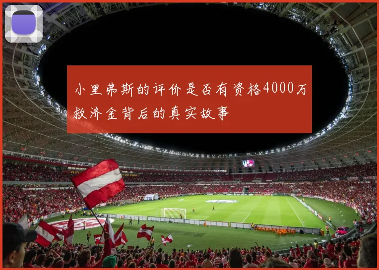小里弗斯的评价是否有资格4000万救济金背后的真实故事