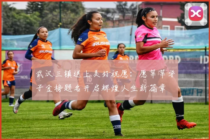 武汉三镇送上美好祝愿：愿莘莘学子金榜题名开启辉煌人生新篇章